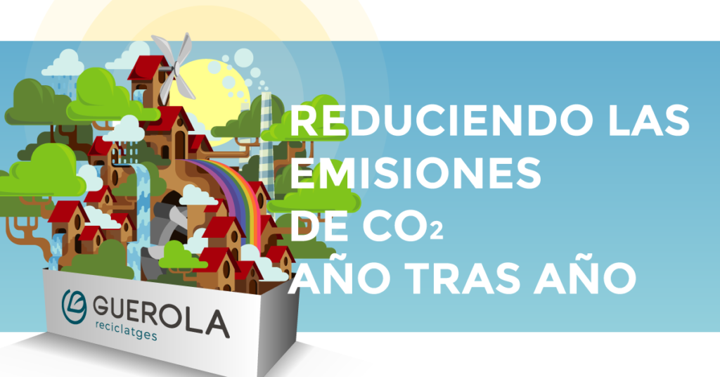 REDUCIENDO LAS EMISIONES DE CO2 AÑO TRAS AÑO - RECICLATGES GUEROLA